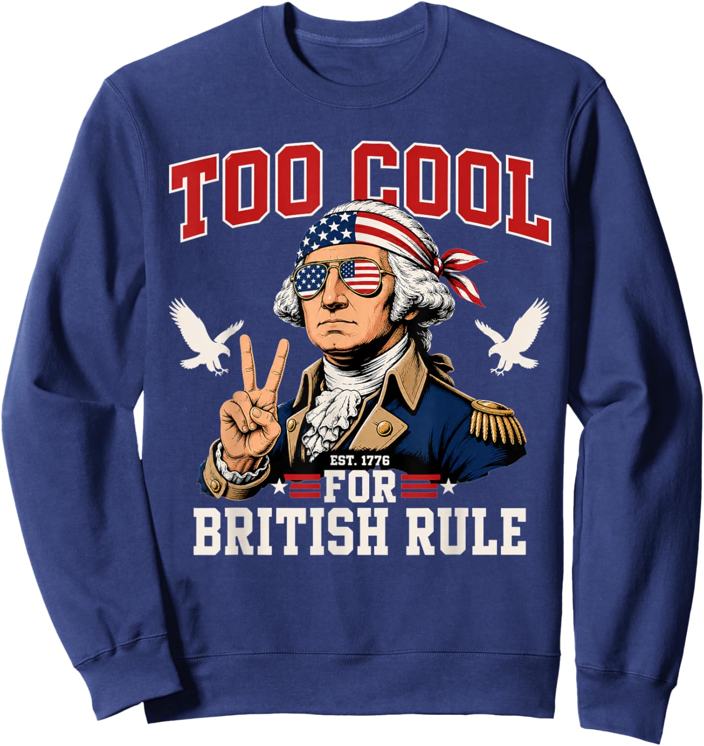 Too Cool for British Rule George Washington 4th of July 1776 Sweatshirt - Sweatshirt | Navy