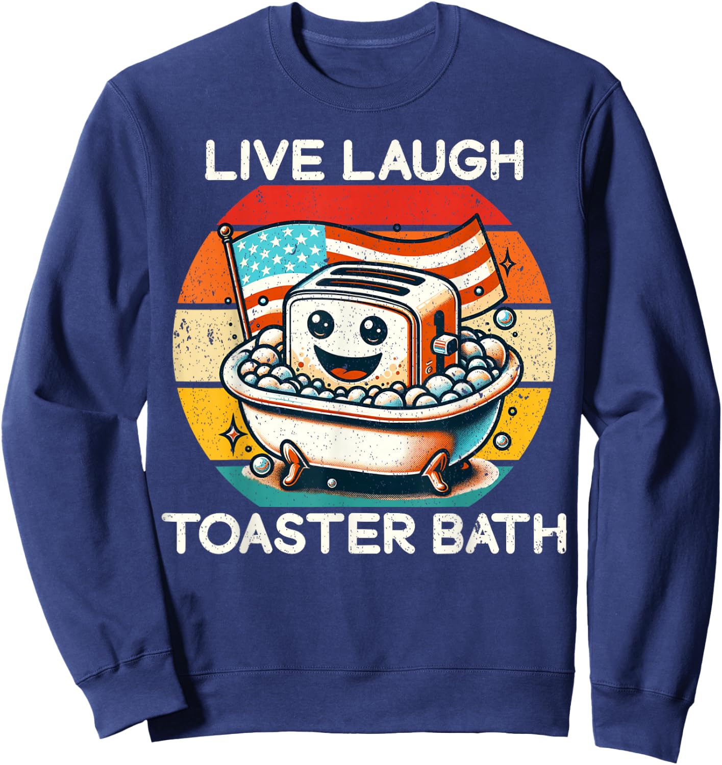 Live Laugh Toaster Bath Funny Saying USA flag Sweatshirt - Sweatshirt | Navy