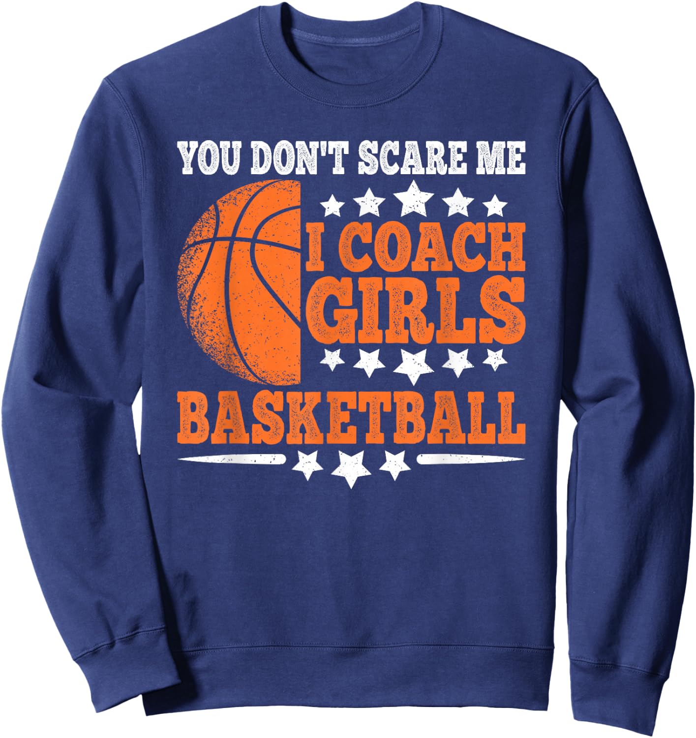 You Don't Scare Me I Coach Girls Basketball Funny Men Sweatshirt - Sweatshirt | Navy