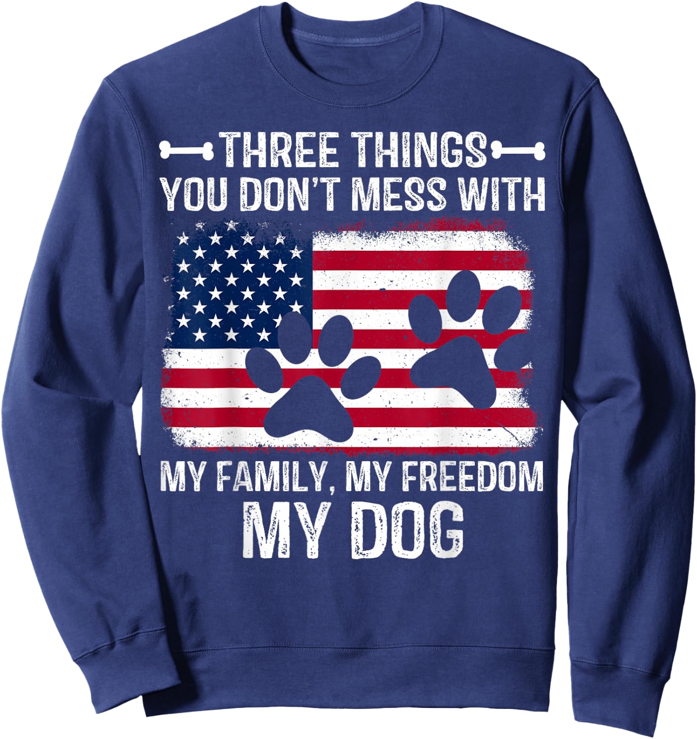 Three Things You Don't Mess With My Family My Freedom My Dog Sweatshirt - Sweatshirt | Navy