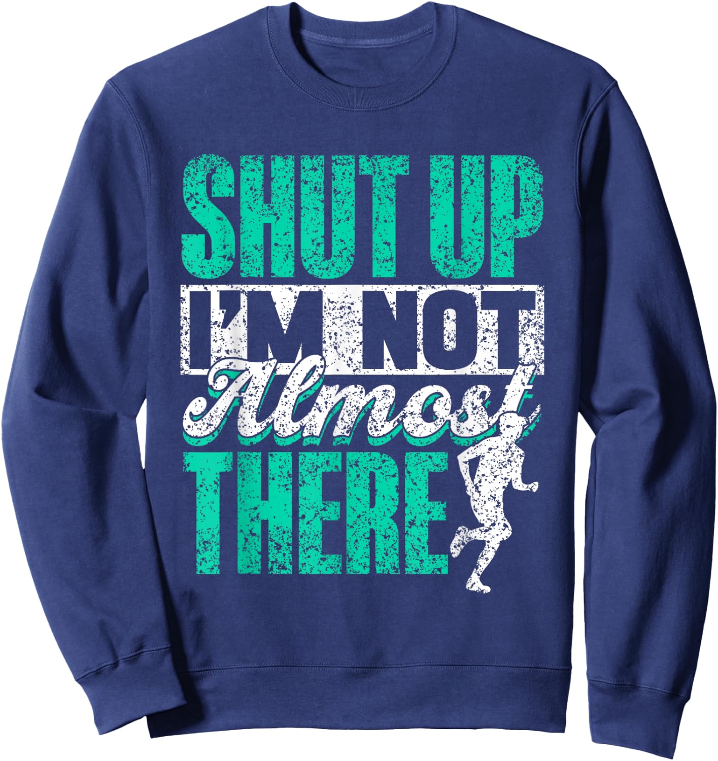 Shut Up I'm Not Almost There Jogger Runner Run Running Sweatshirt - Sweatshirt | Navy