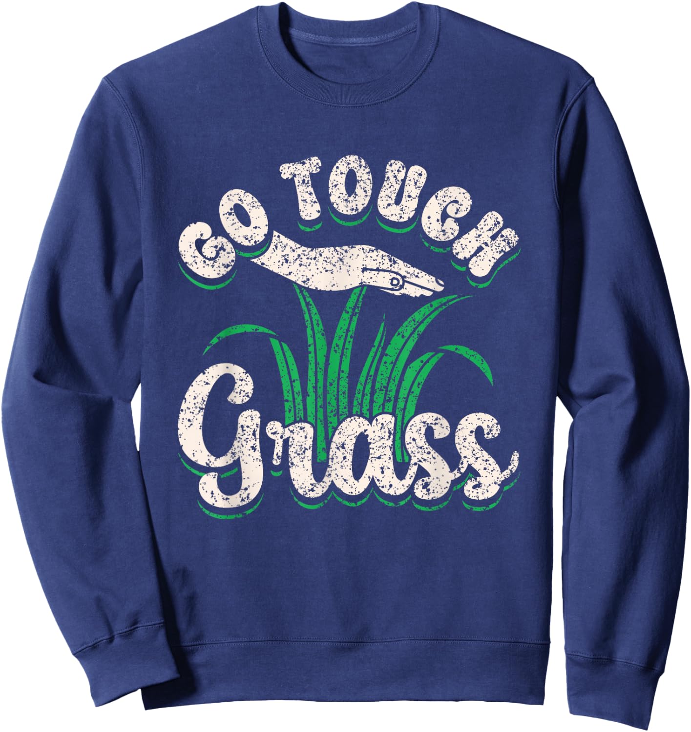 Go Touch Grass Funny Meme Joke Outside Touch Grass Sweatshirt - Sweatshirt | Navy
