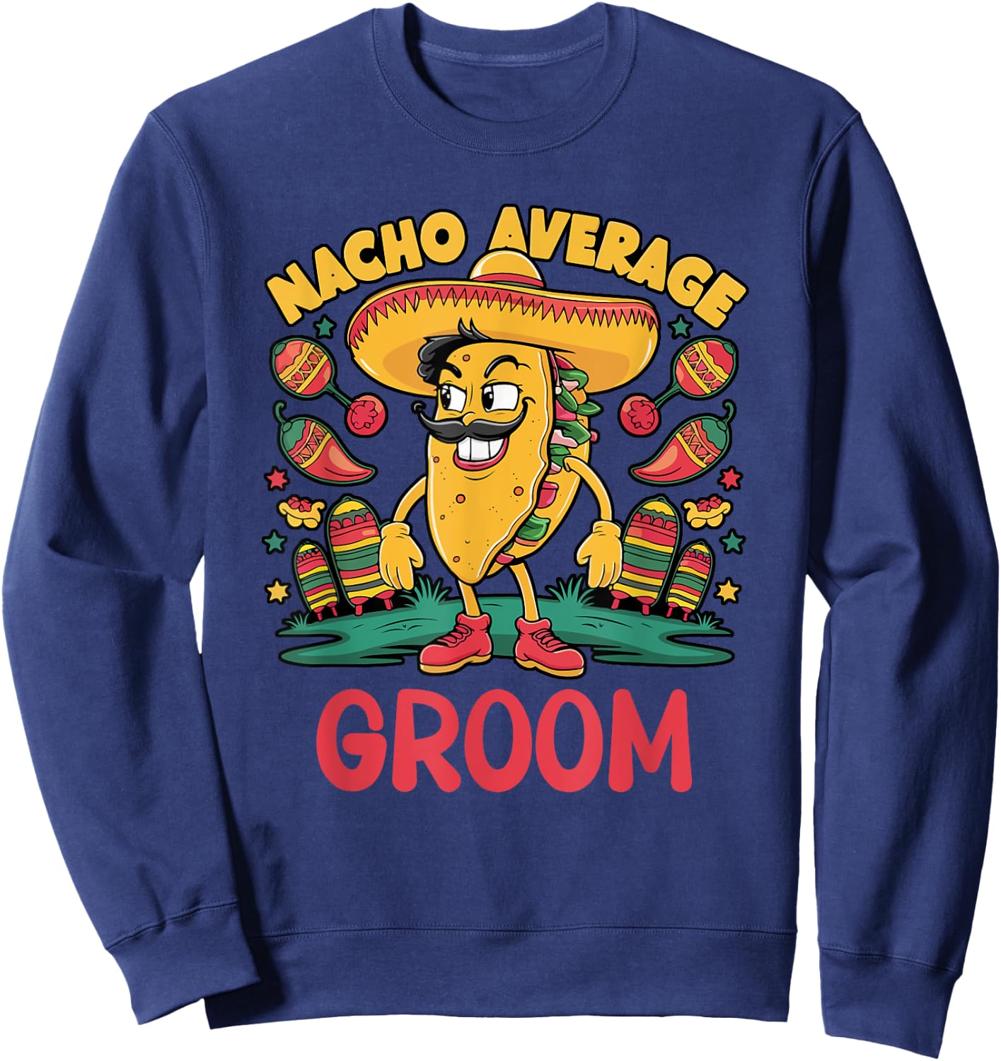 Nacho Average Groom Cinco De Mayo Mexican Funny Sweatshirt - Sweatshirt | Navy