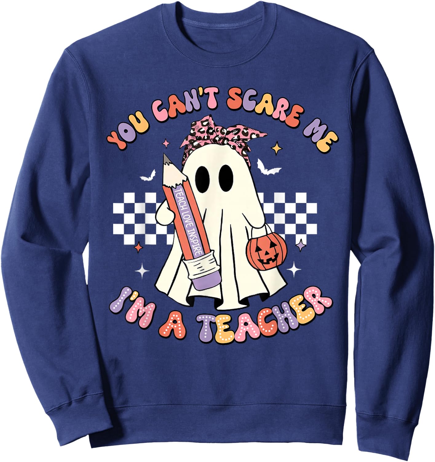 You Can't Scare Me I'm A Teacher Funny Ghost Happy Halloween Sweatshirt - Sweatshirt | Navy