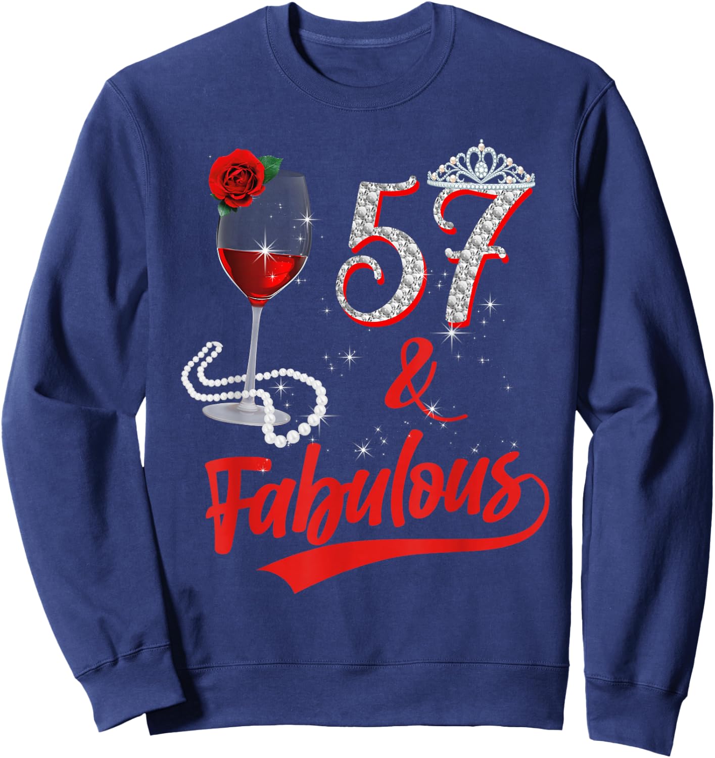 57 and Fabulous Queen Happy 57th Birthday Rose Red Wine Sweatshirt - Sweatshirt | Navy
