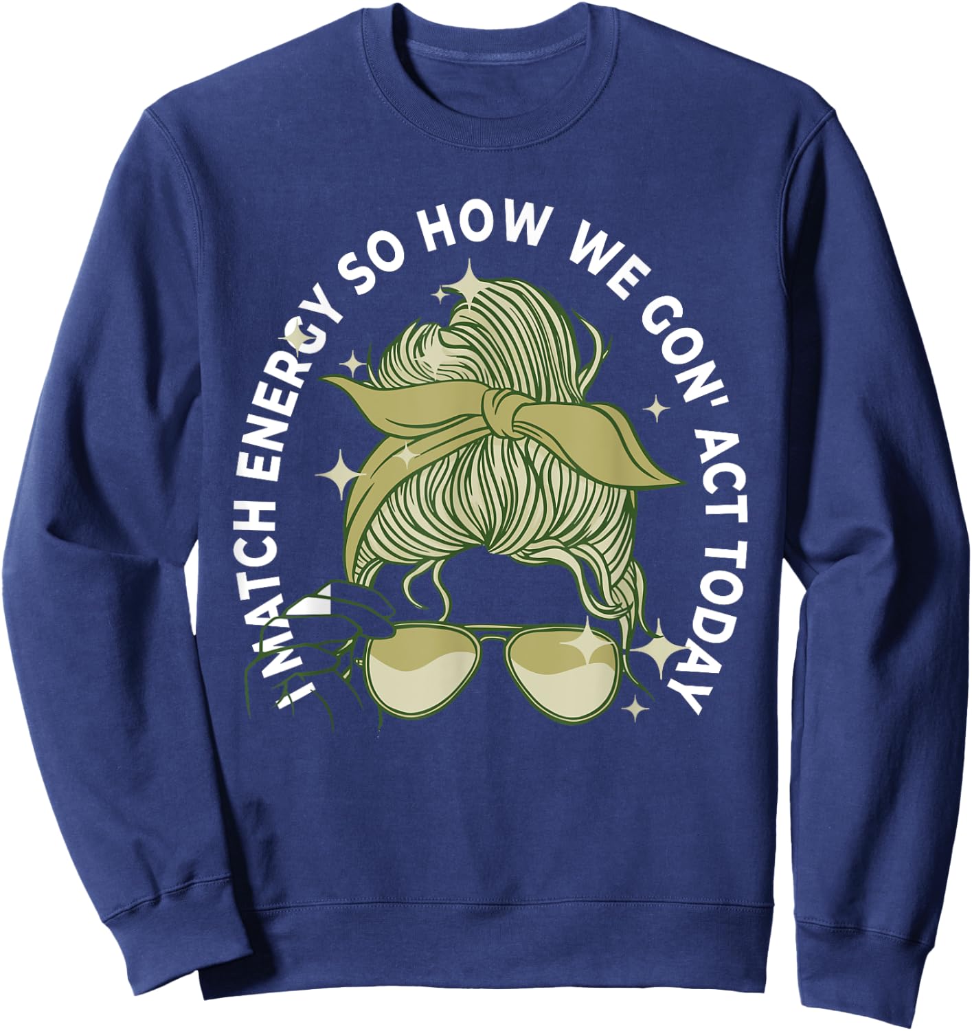 I Match Energy So How We Gon' Act Today Funny I Match Energy Sweatshirt - Sweatshirt | Navy