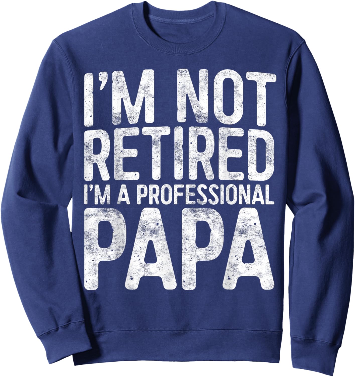I'm Not Retired I'm A Professional Papa Shirt Fathers Day Sweatshirt - Sweatshirt | Navy
