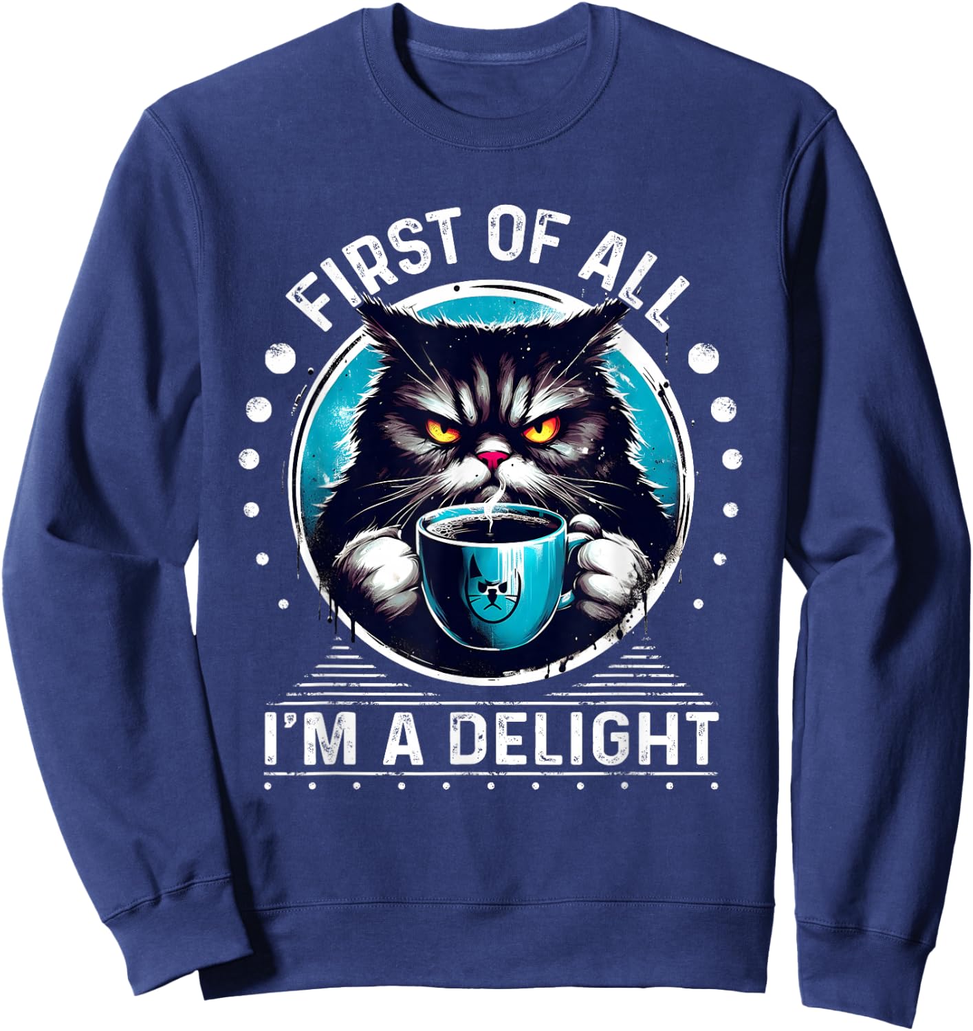 First Of All I m a Delight Cat Coffee Shirt Sarcastic Sweatshirt - Sweatshirt | Navy