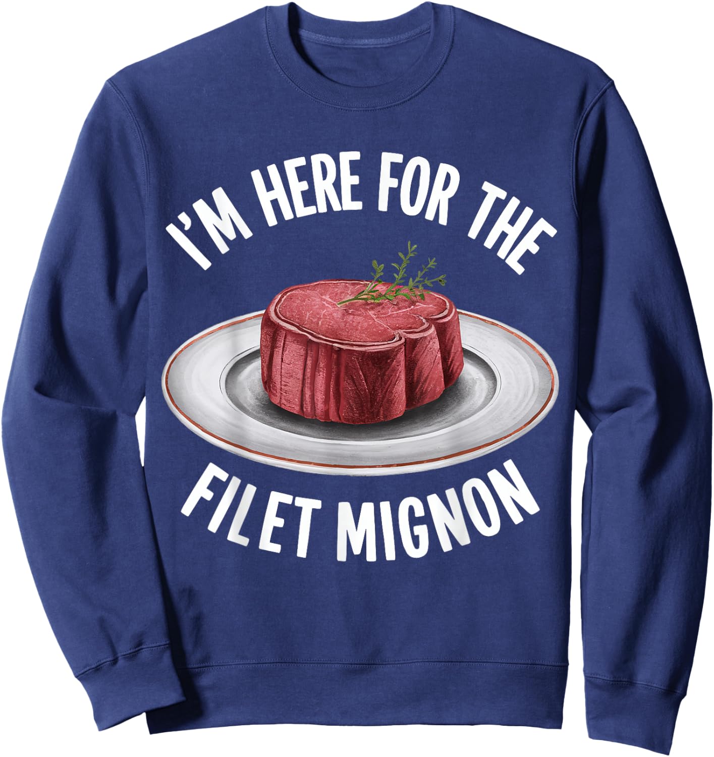 I'm Here For The Fillet Mignon Funny Foodie Meat Lover Sweatshirt - Sweatshirt | Navy