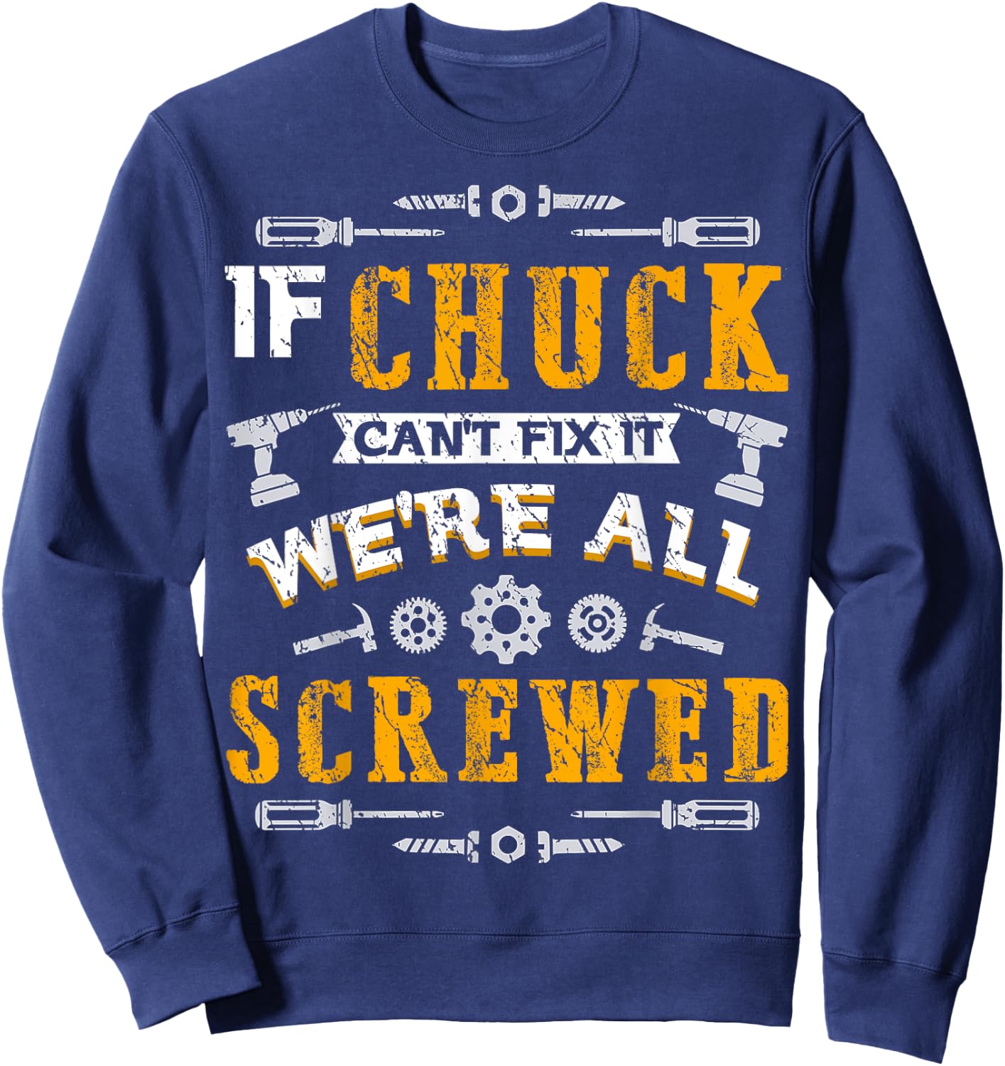 If Chuck Can't Fix it We're All Screwed Funny Father's Day Sweatshirt - Sweatshirt | Navy