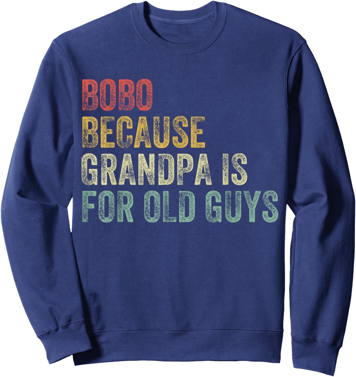 Bobo Because Grandpa Is For Old Guys Funny Father's Day Sweatshirt - Sweatshirt | Navy