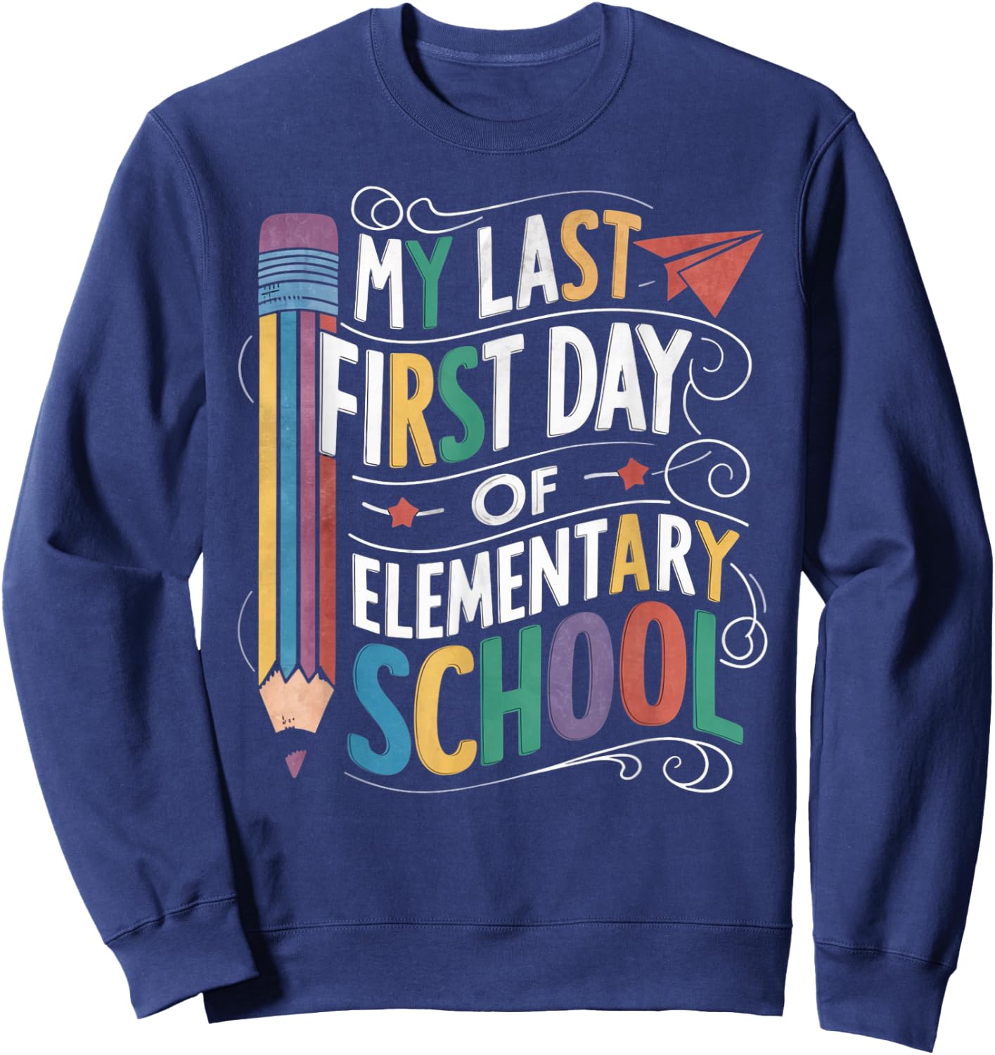 My Last First Day Of Elementary School Funny Back to School Sweatshirt - Sweatshirt | Navy