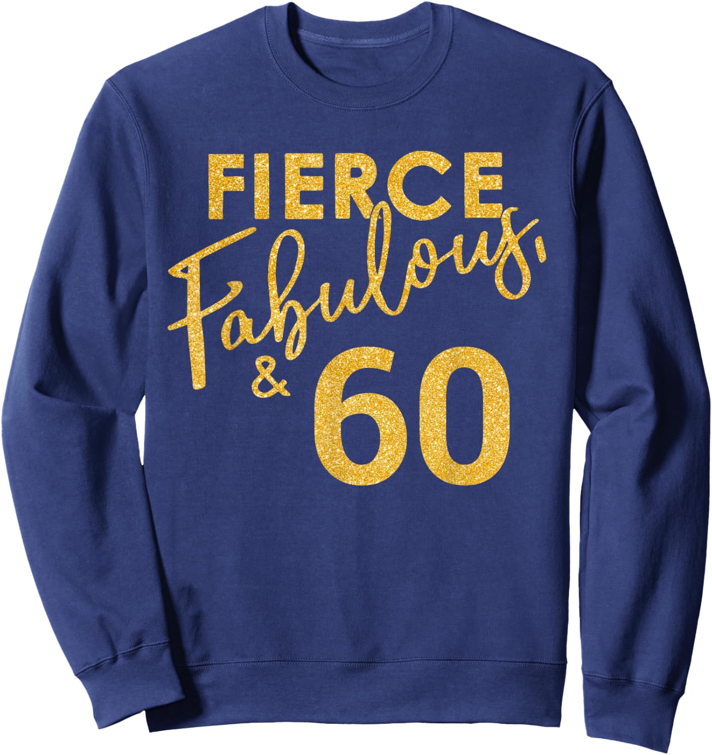 Fierce Fabulous And 60 Years Old 60th Birthday Sweatshirt - Sweatshirt | Navy
