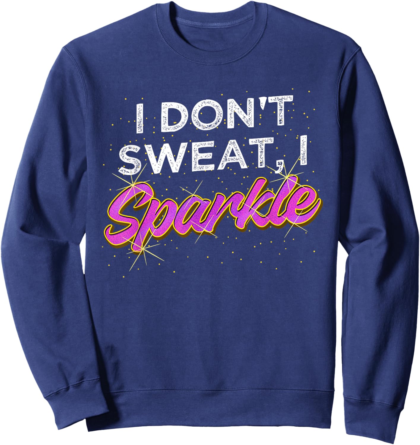 Gym Fitness Workout Funny Don't Sweat I Sparkle Quote Sweatshirt - Sweatshirt | Navy