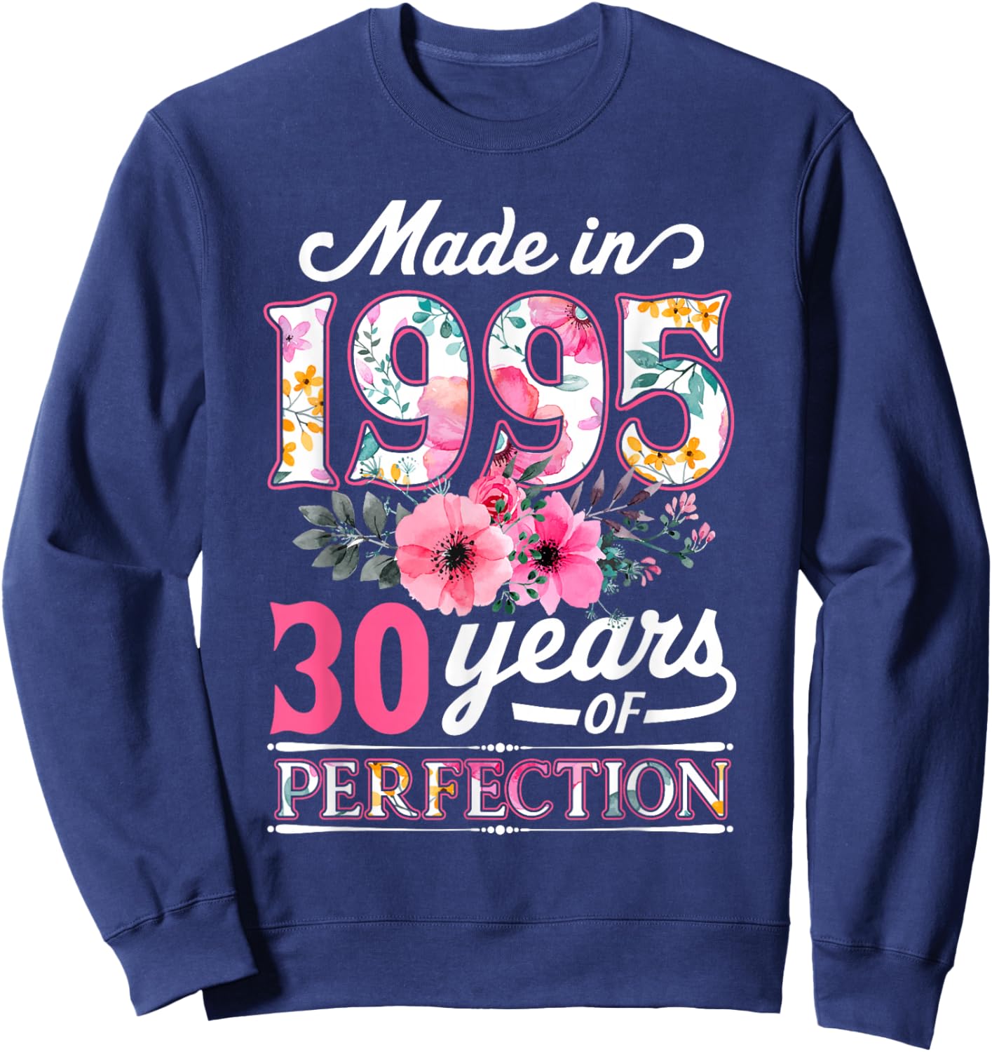 30 Year Old Made In 1995 Floral Flower 30th Birthday Sweatshirt - Sweatshirt | Navy