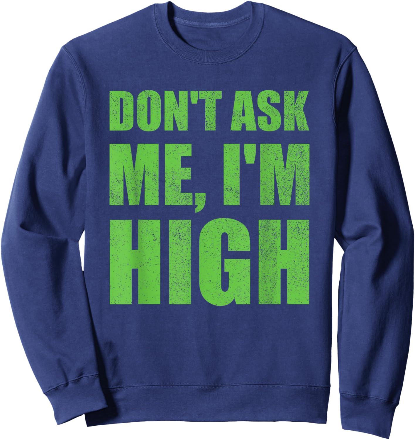 Don't Ask Me I'm High Funny Saying Cannabis Sweatshirt - Sweatshirt | Navy