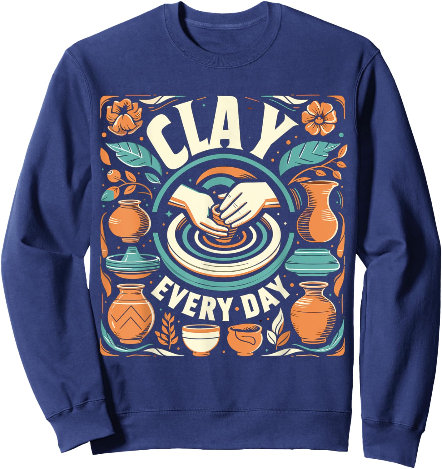 Pottery Woman Clay Every Day Sculpting Ceramics Crafting Sweatshirt - Sweatshirt | Navy