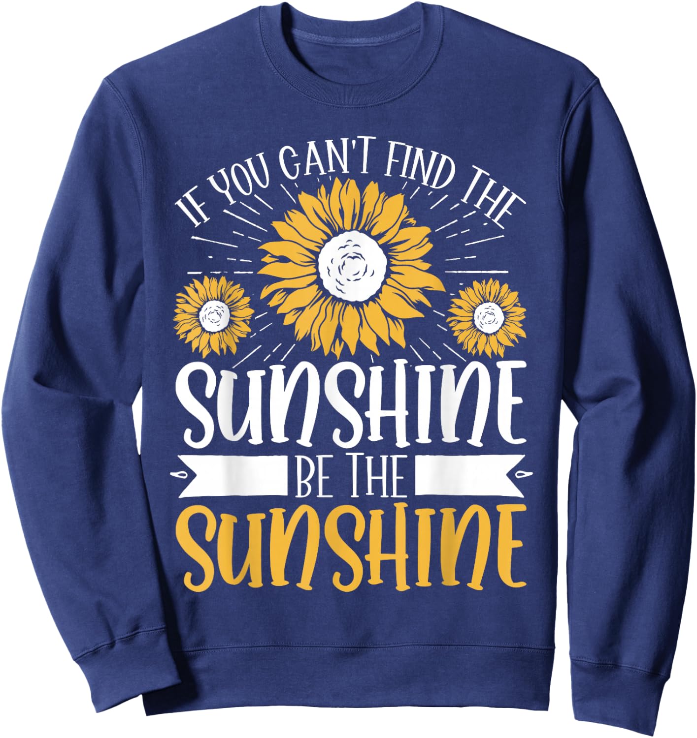 If You Can't Find The Sunshine Be The Sunshine Sweatshirt - Sweatshirt | Navy