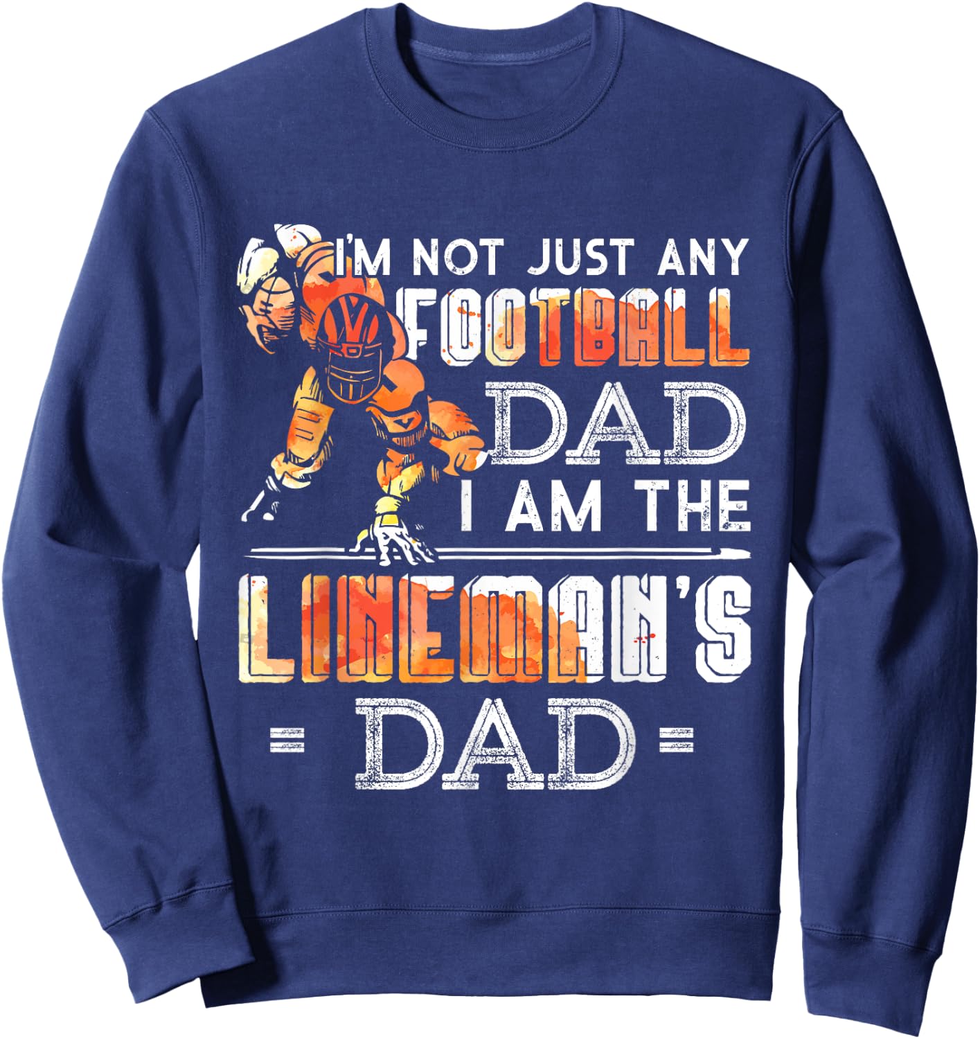 Im Not Just Any Football Dad I Am The Lineman's Dad Team Fan Sweatshirt - Sweatshirt | Navy