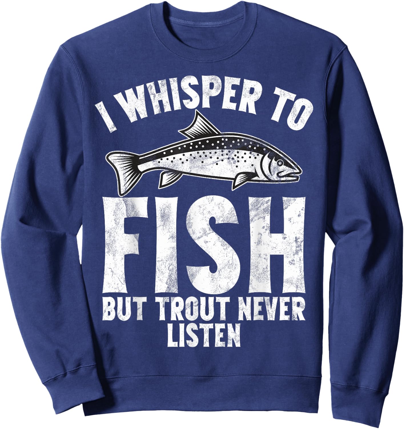 I Whisper to Fish But Trout Never Listen Trout Sweatshirt - Sweatshirt | Navy