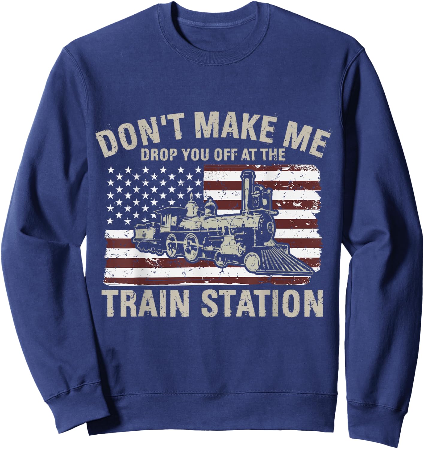USA Flag Don't Make Me Drop You Off At The Train Station Women Men Sweatshirt - Sweatshirt | Navy