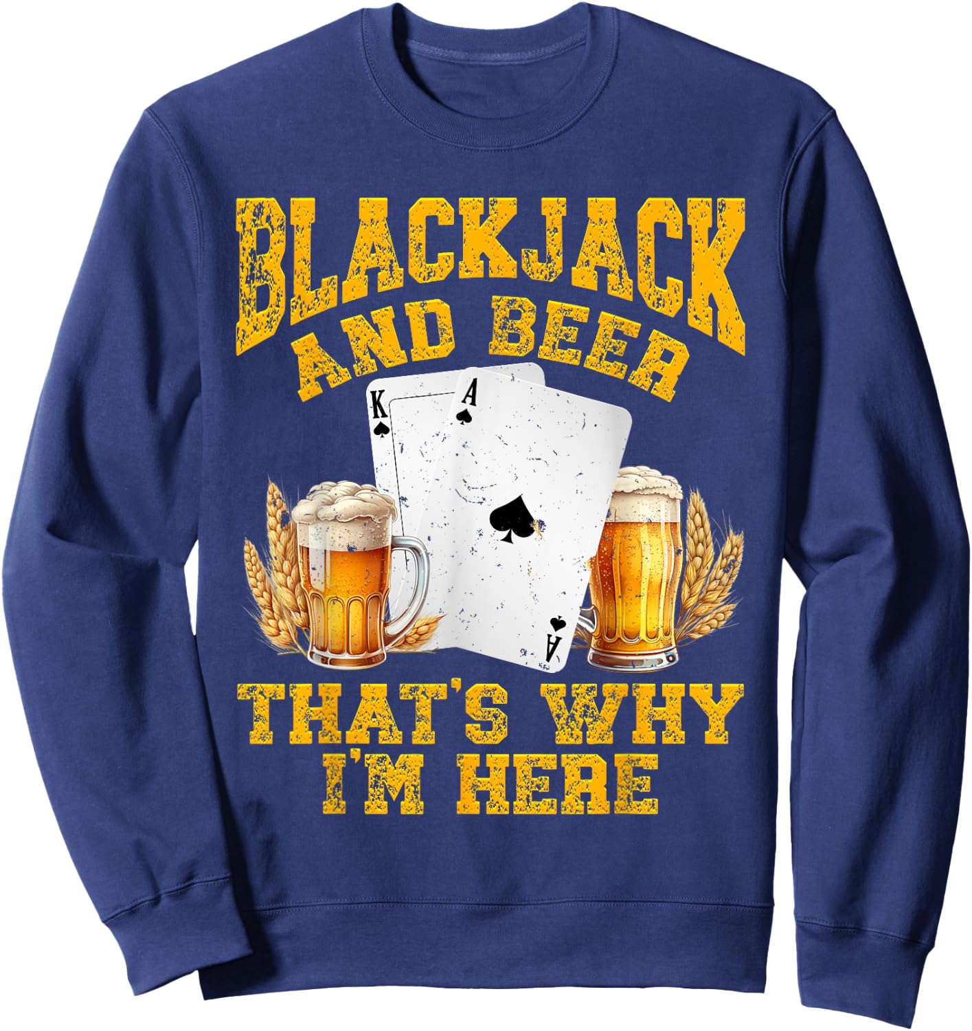 BLACKJACK AND BEER THAT'S WHY I'M HERE Funny Beer Drinker Sweatshirt - Sweatshirt | Navy