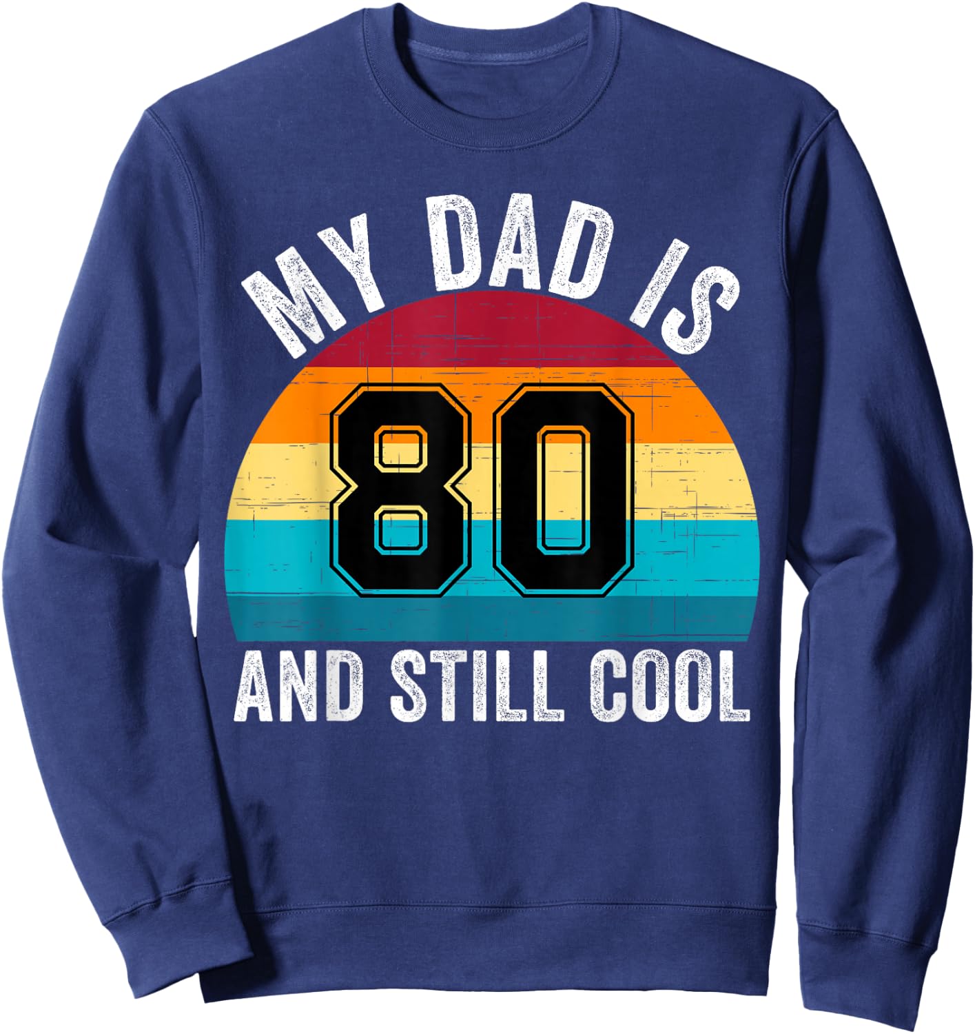 My Dad Is 80 And Still Cool, 80th Retro Birthday Dad Daddy Sweatshirt - Sweatshirt | Navy