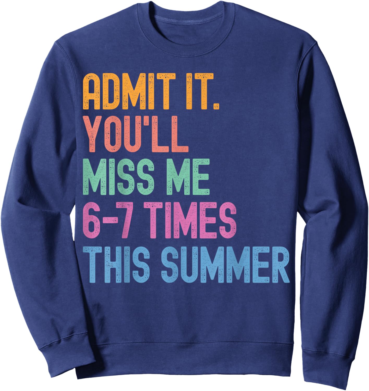 Admit It You'll Miss Me 6-7 Times This Summer Funny Last Day Sweatshirt - Sweatshirt | Navy