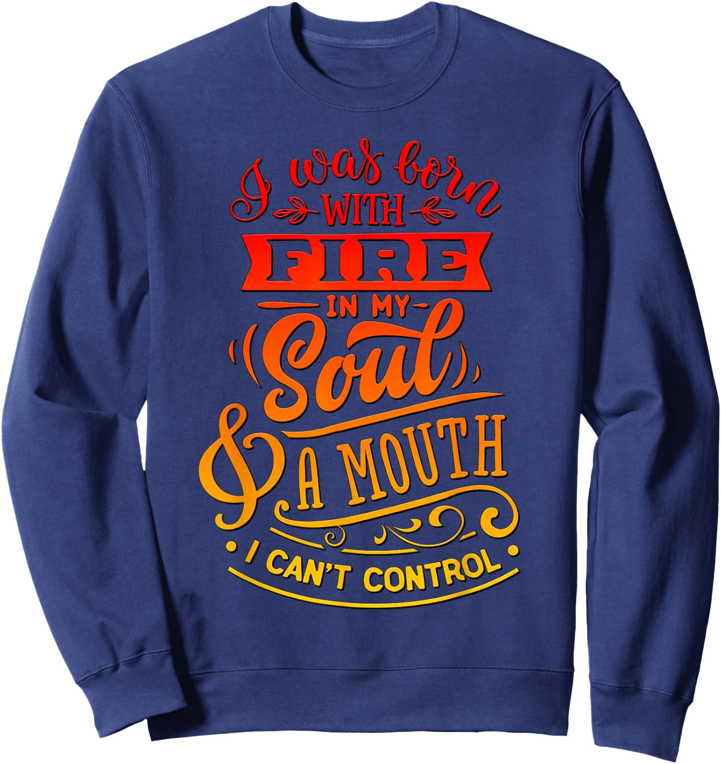 I Was Born With Fire In My Soul & A Mouth I Can't Control Sweatshirt - Sweatshirt | Navy