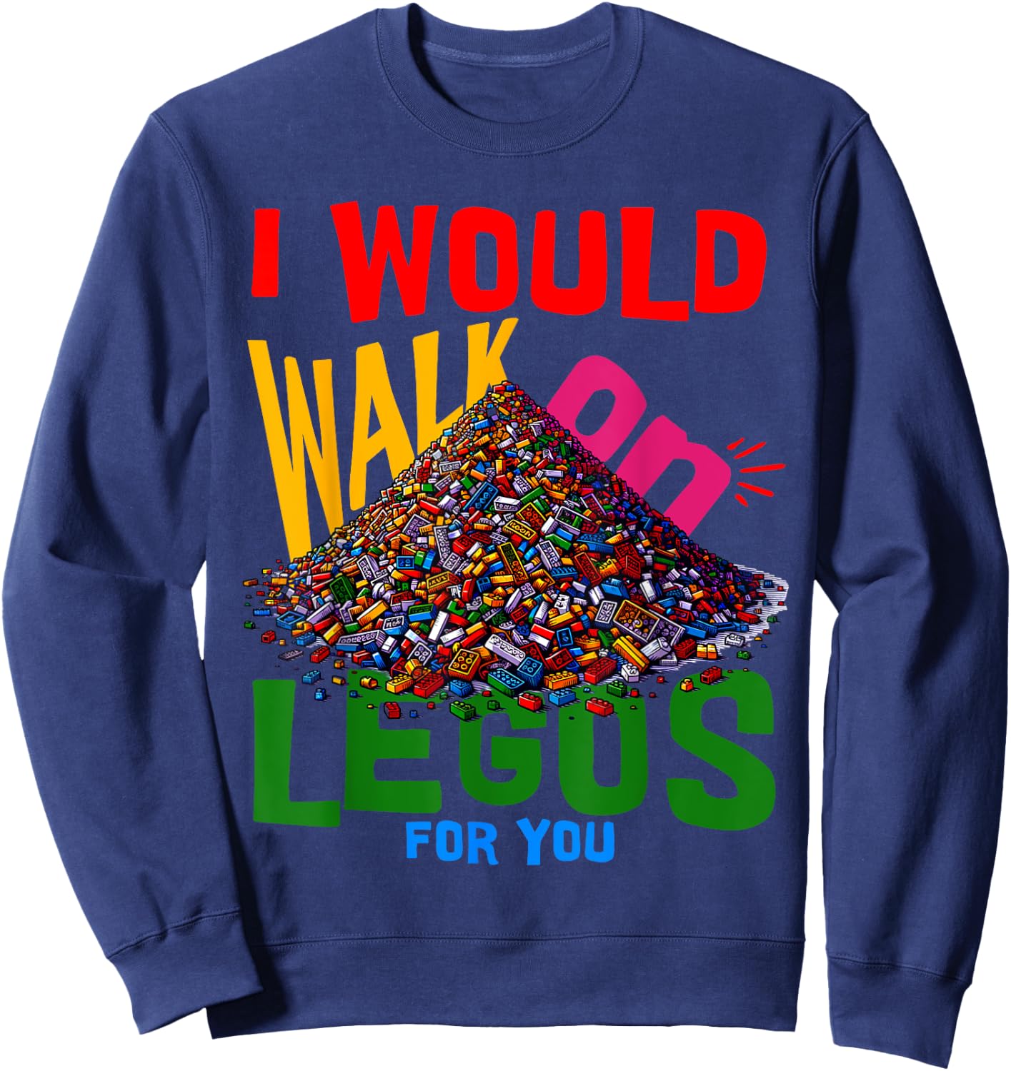 I would walk on legos for you that's how much i care Sweatshirt - Sweatshirt | Navy