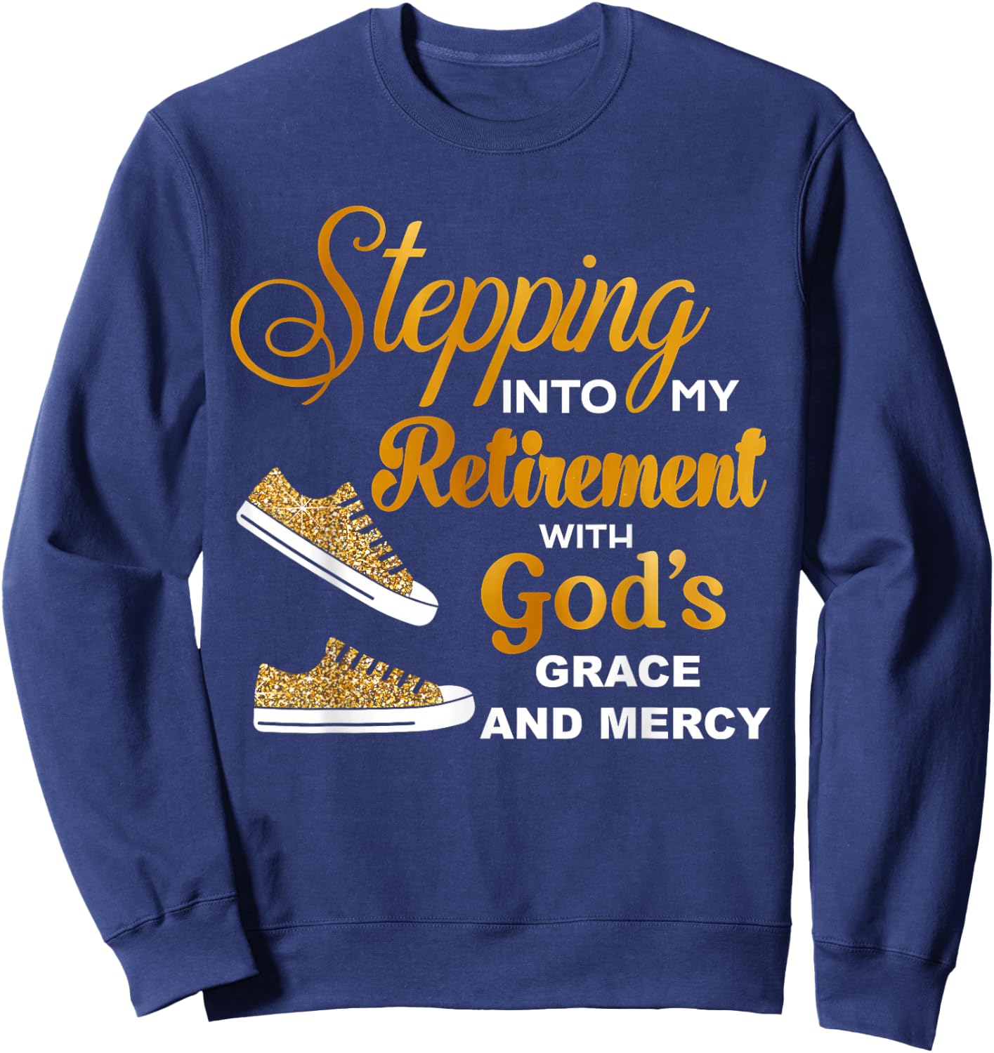 Stepping Into My Retirement With God's Grace And Mercy Sweatshirt - Sweatshirt | Navy
