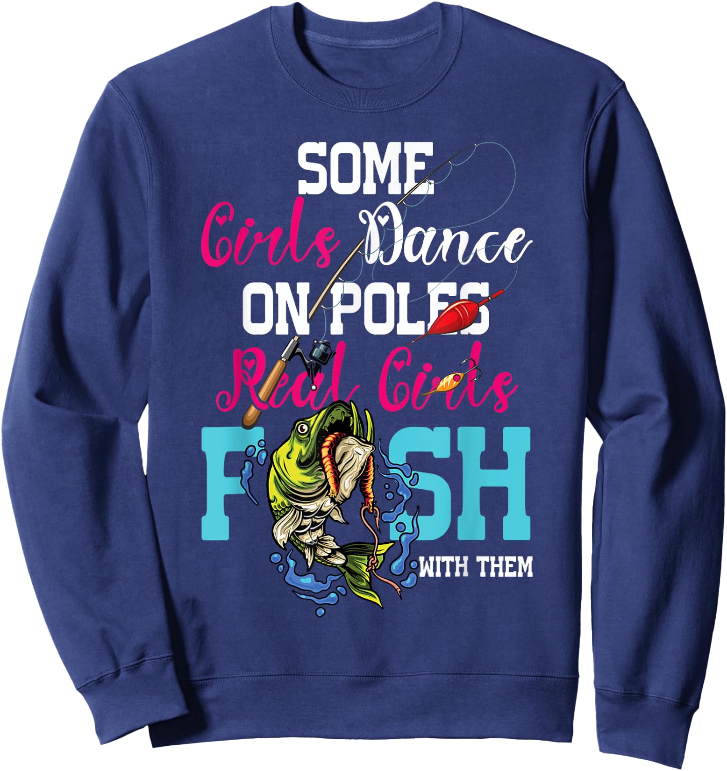 Some Girl Dance On Poles Real Girl Fish With Them Fishing Sweatshirt - Sweatshirt | Navy