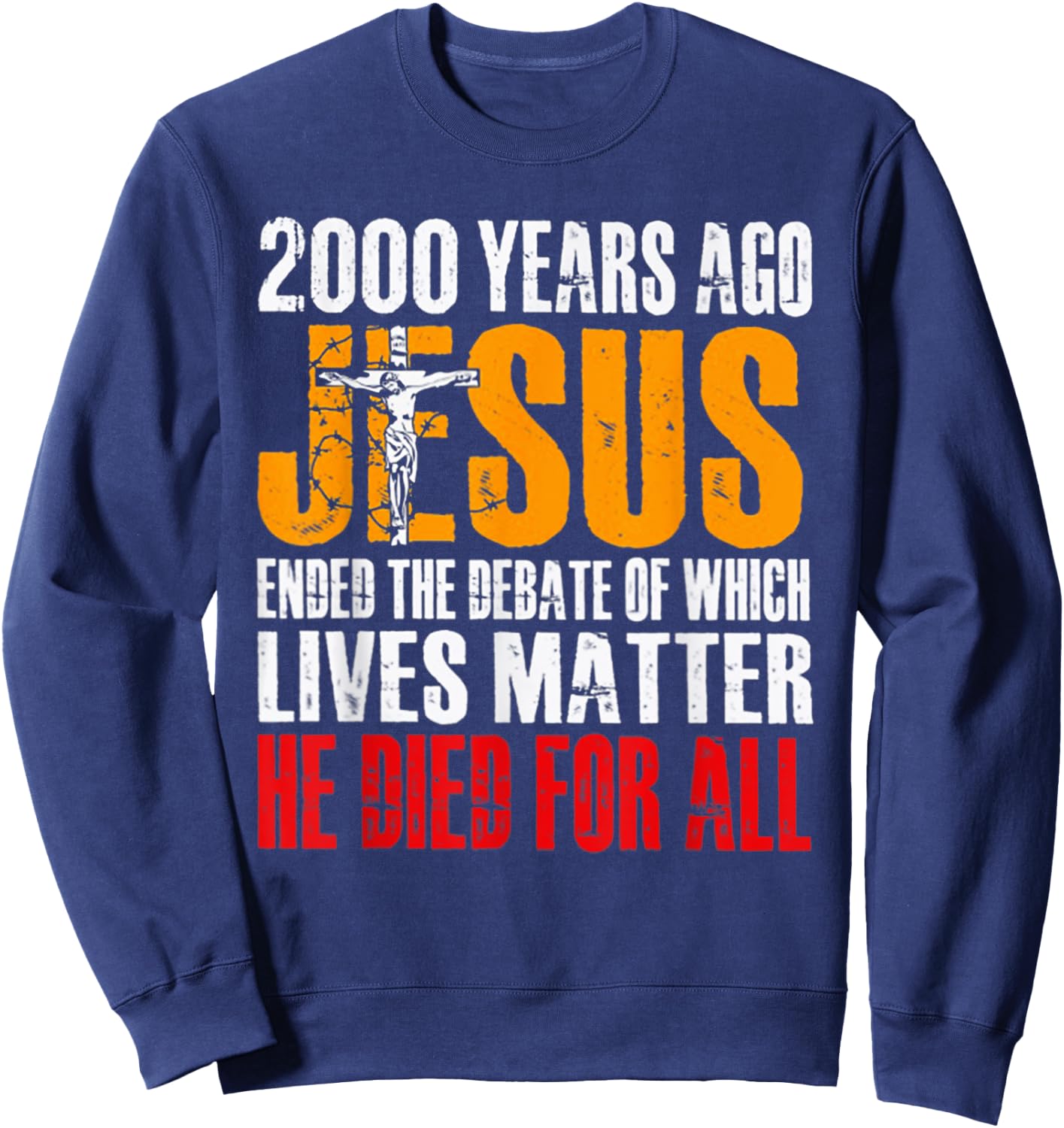 2000 Years Ago Jesus Ended the Debate of Which Lives Matter Sweatshirt - Sweatshirt | Navy