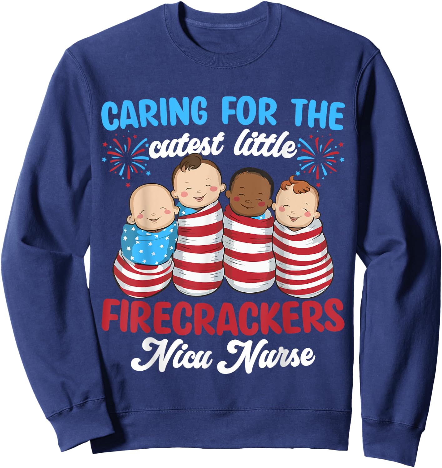 Caring For The Cutest Firecrackers NICU Nurse 4th Of July Sweatshirt - Sweatshirt | Navy