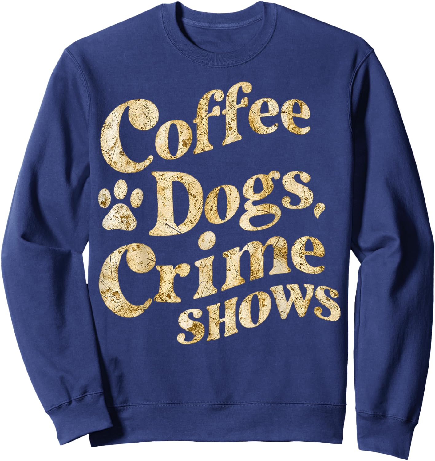 Coffee Dogs Crime Shows Funny Quote Dog Lovers Coffee Sweatshirt - Sweatshirt | Navy