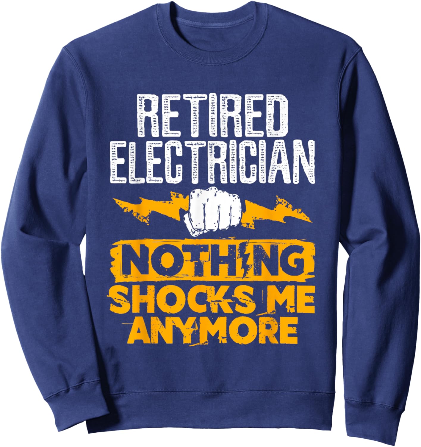 Retired Electrician Nothing Shocks Me Anymore Sweatshirt - Sweatshirt | Navy