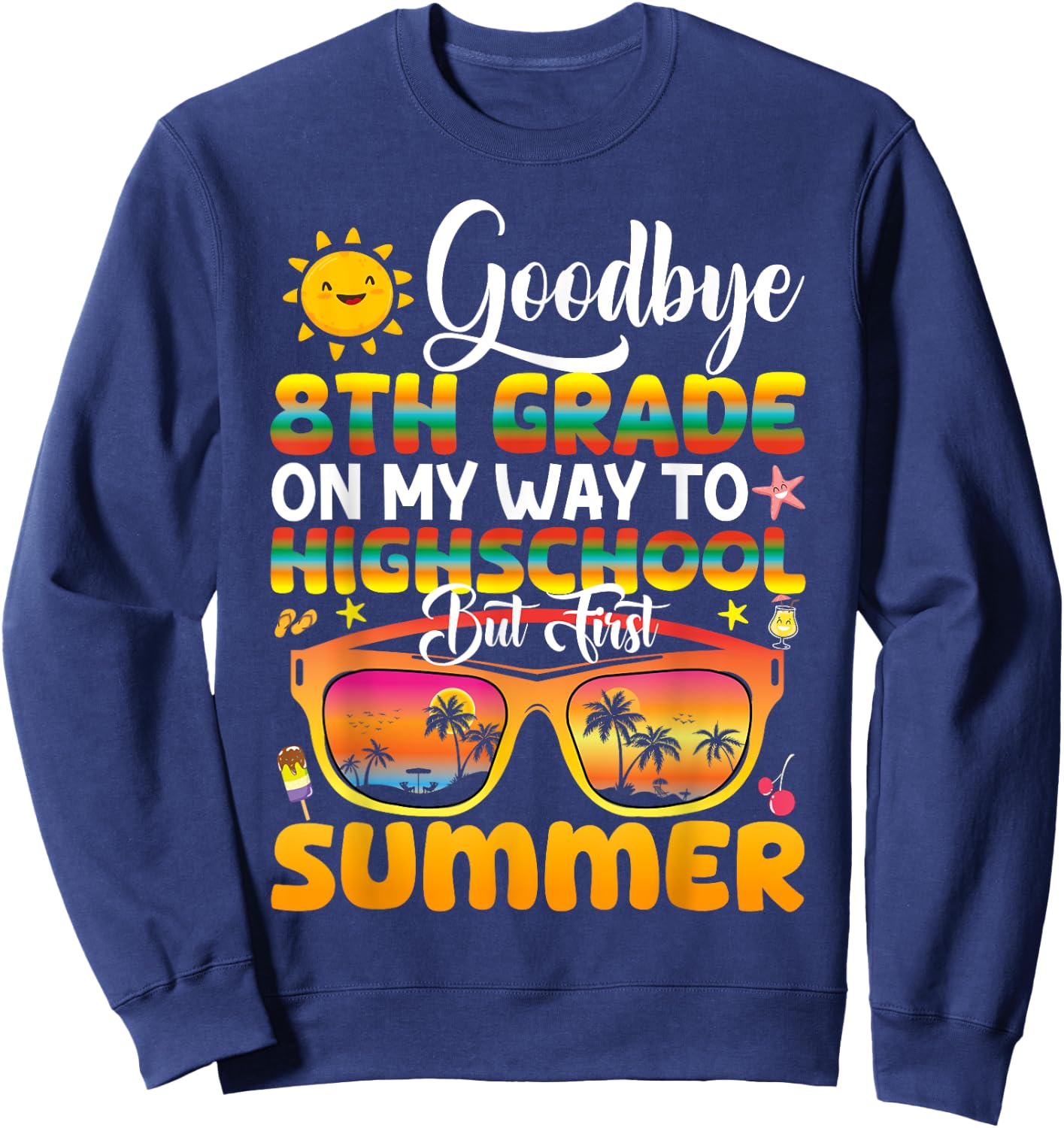 Goodbye 8th Grade Graduation To Highschool Hello Summer Sweatshirt - Sweatshirt | Navy