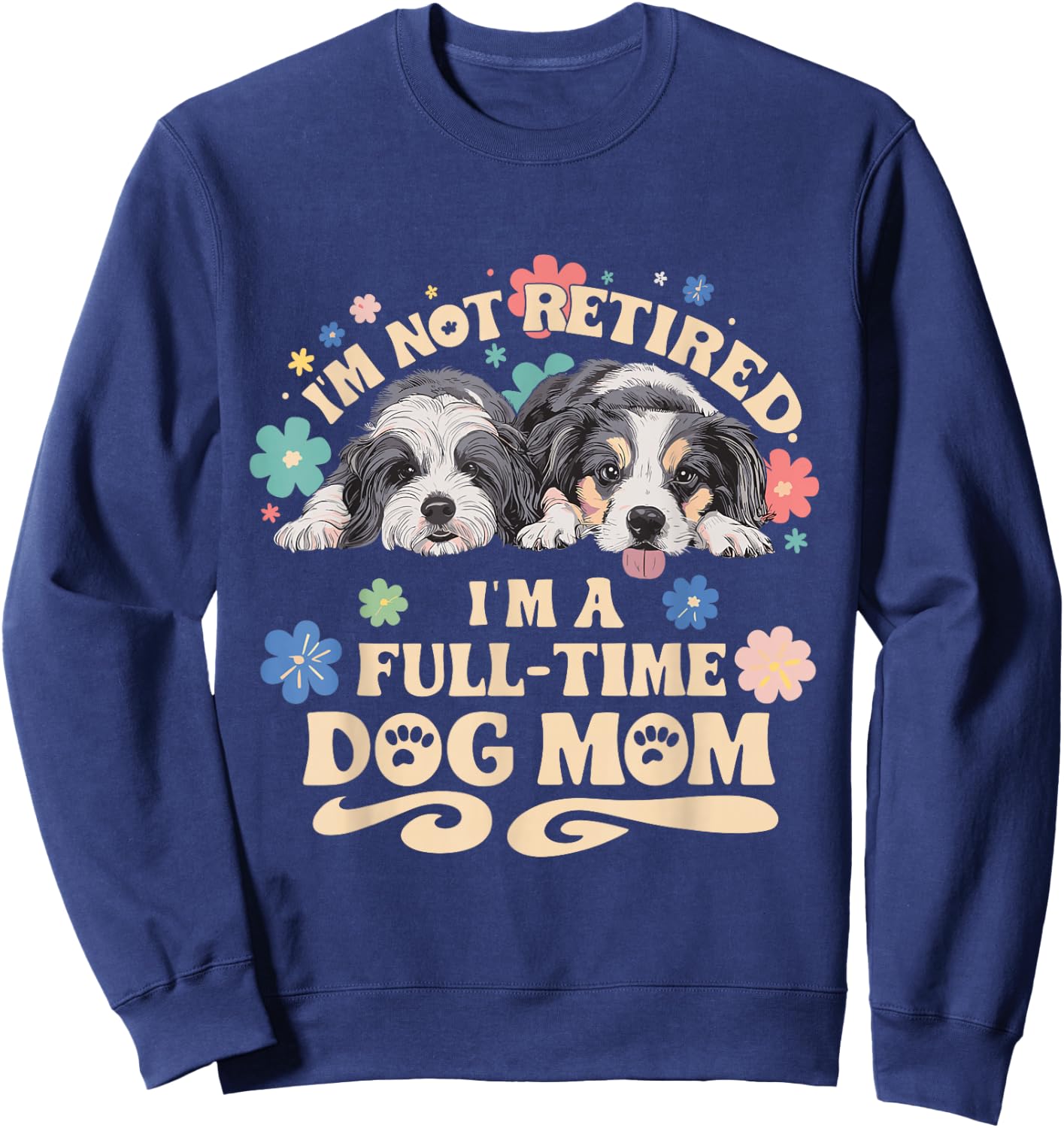 I'm not retired i'm a full time dog mom Sweatshirt - Sweatshirt | Navy