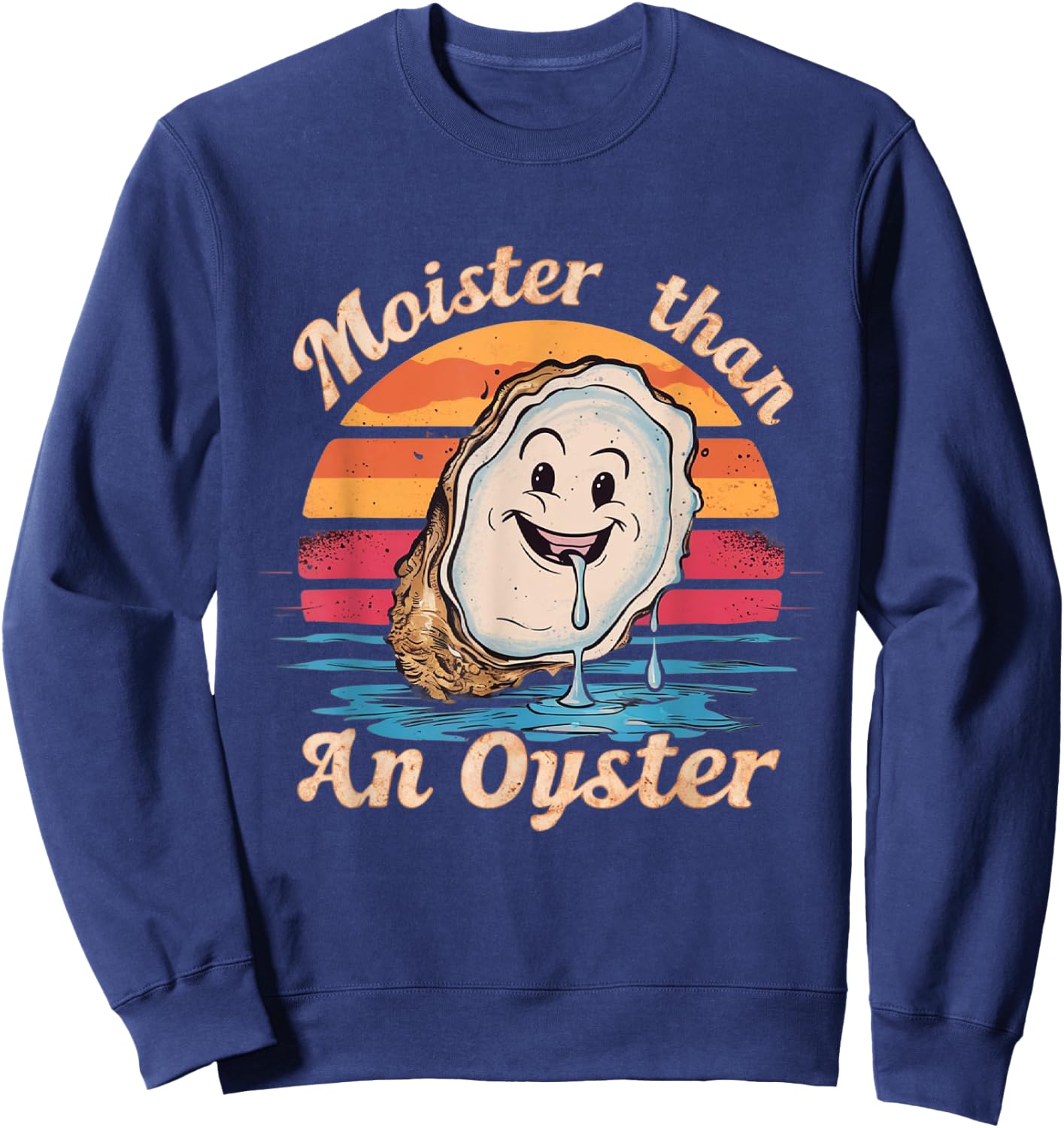Moisture Than An Oyster, Funny Shellfish Shuck Men Women Sweatshirt - Sweatshirt | Navy