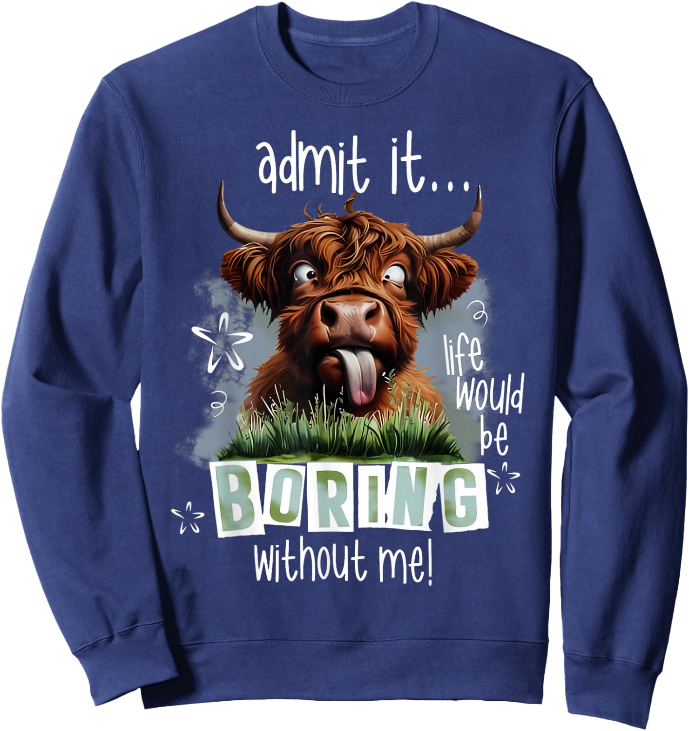 Admit It Life Would Be Boring Without Me Funny Highland Cow Sweatshirt - Sweatshirt | Navy
