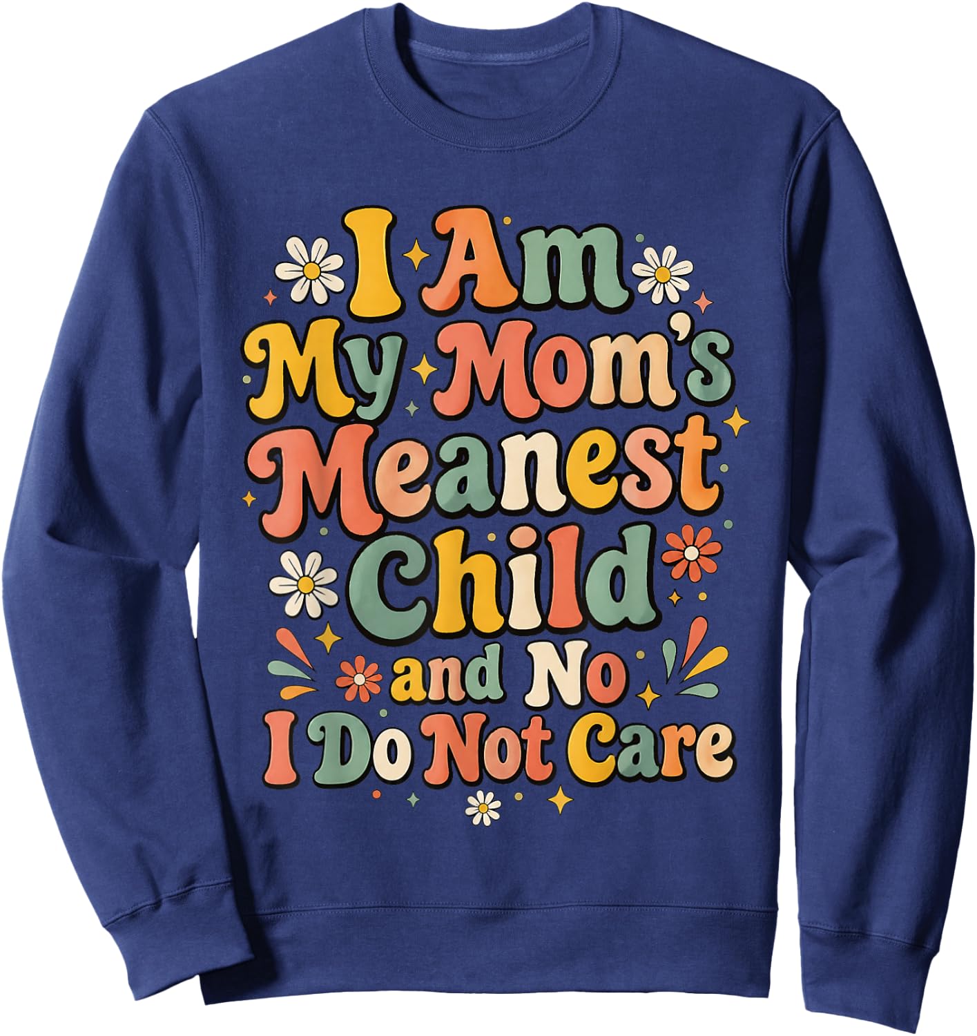 I Am My Mom's Meanest Child and No I Do Not Care Sweatshirt - Sweatshirt | Navy