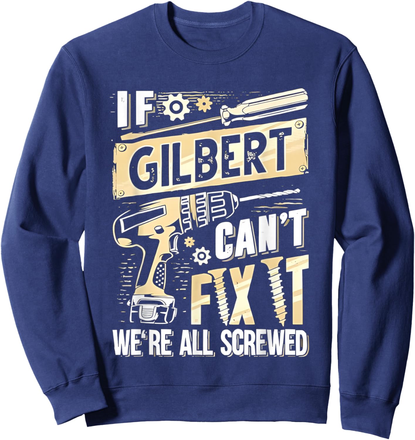 If Gilbert Can’t Fix It We’re All Screwed Sweatshirt - Sweatshirt | Navy