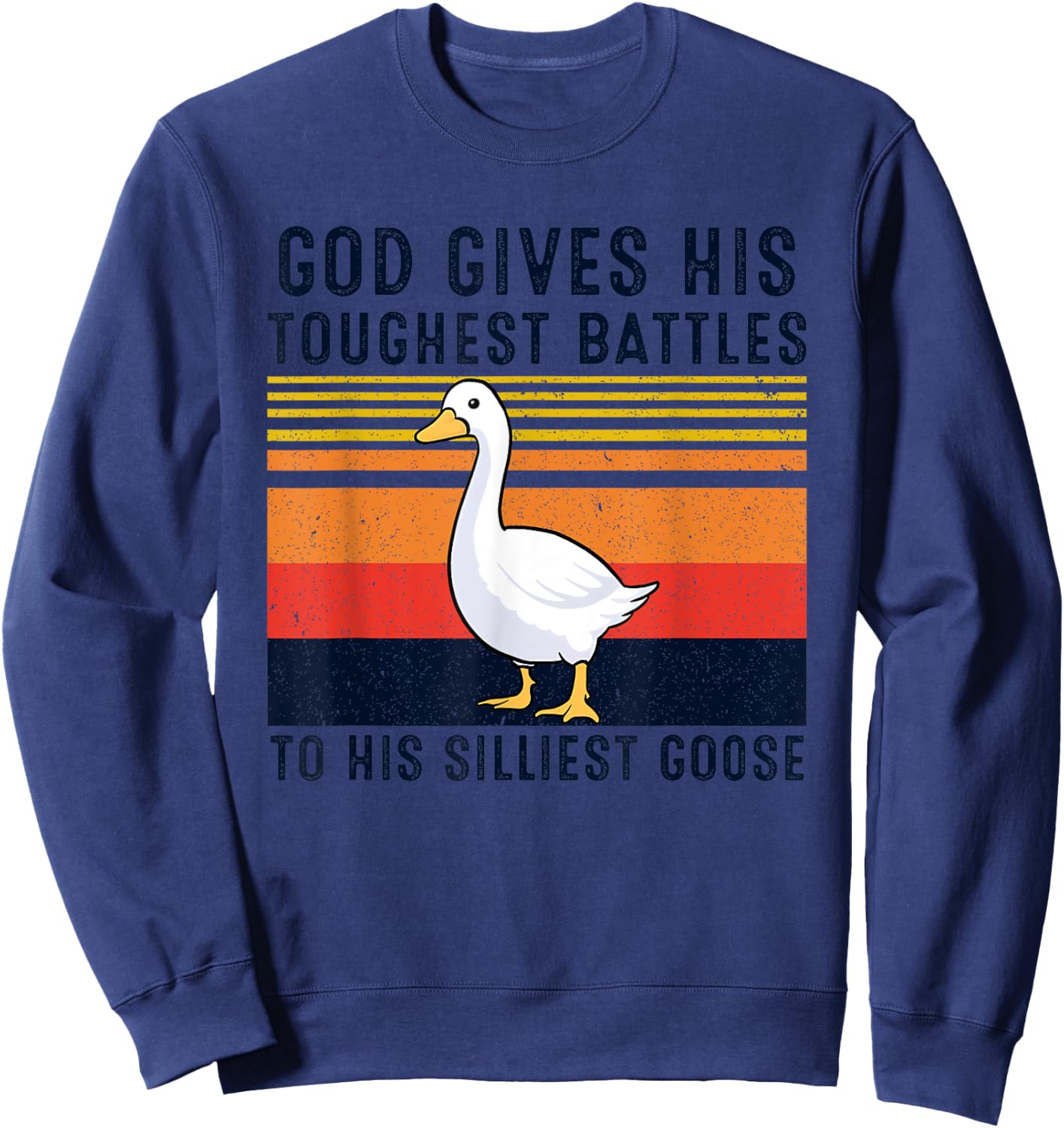 God Gives His Toughest Battles To His Silliest Goose Duck Sweatshirt - Sweatshirt | Navy