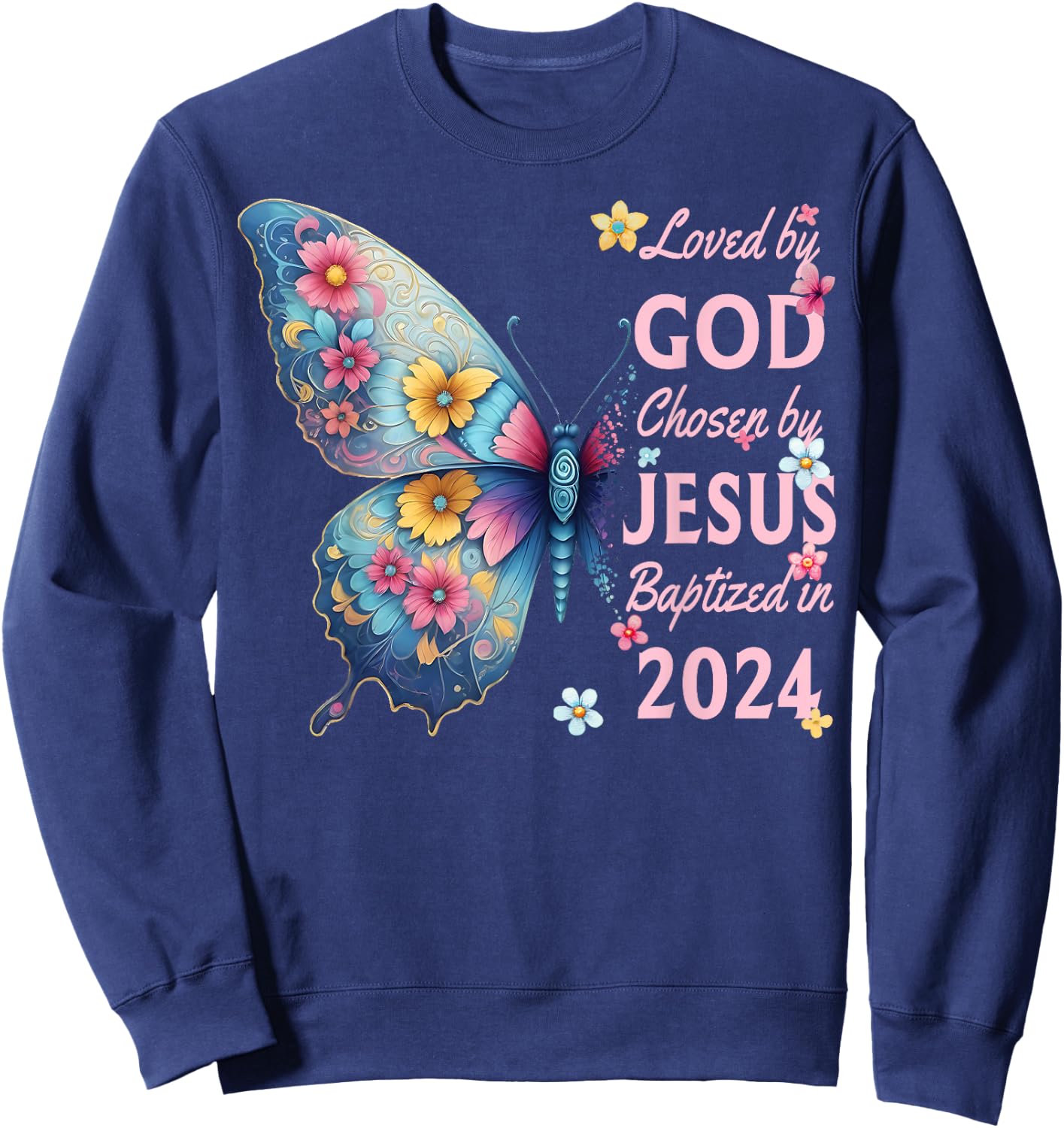 Loved By God Chosen By Jesus Baptized 2024 Butterfly Floral Sweatshirt - Sweatshirt | Navy