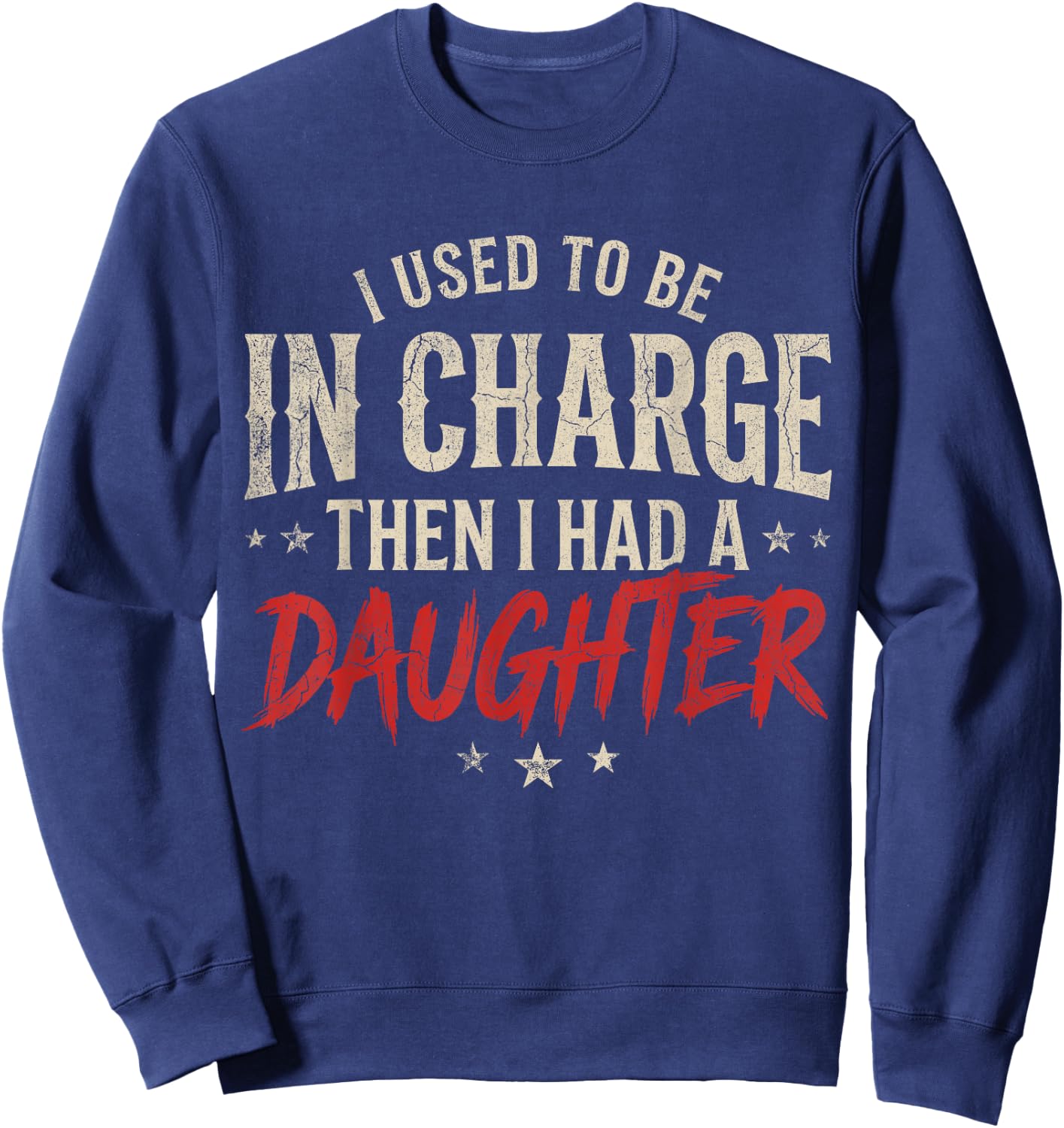 I Used to Be in Charge Then I Had A Daughter Dad Fathers Day Sweatshirt - Sweatshirt | Navy