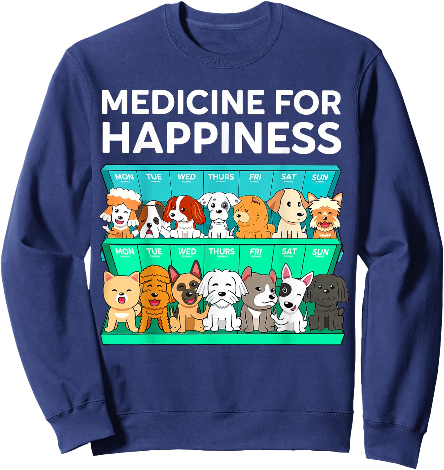 My Medicine For Happiness Called Dogs Every Day Dog Lover Men Women Girls Kids Sweatshirt - Sweatshirt | Navy