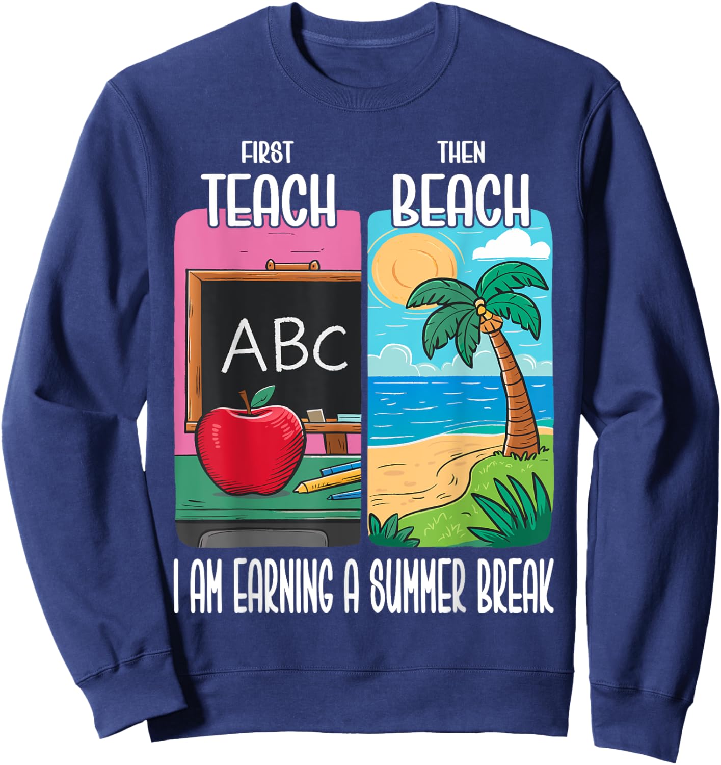 First Teach Then Beach I Am Earning A Summer Break Teacher Women Sweatshirt - Sweatshirt | Navy