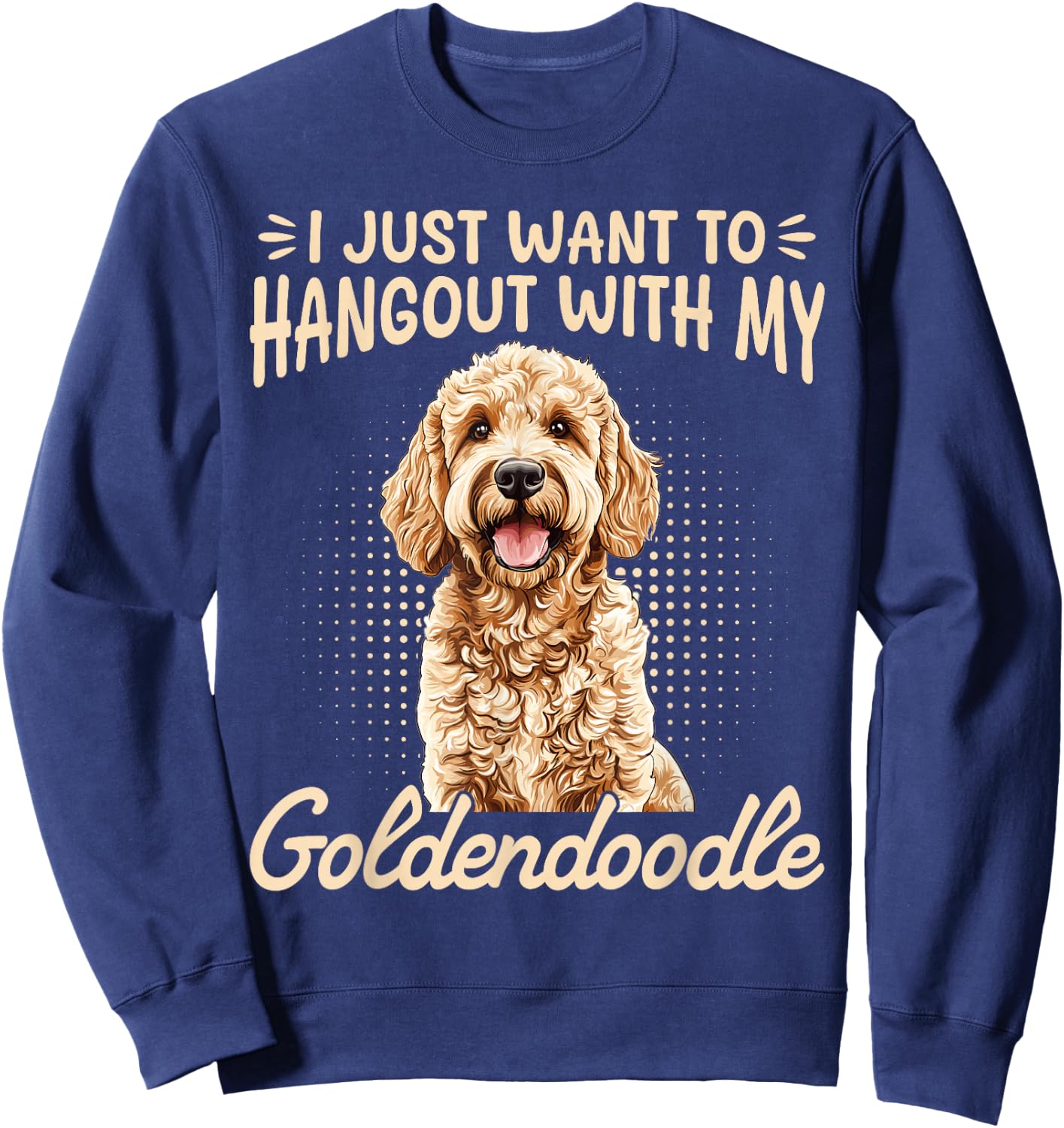 Goldendoodle Dog Breed I Just Want To Hangout With My Sweatshirt - Sweatshirt | Navy