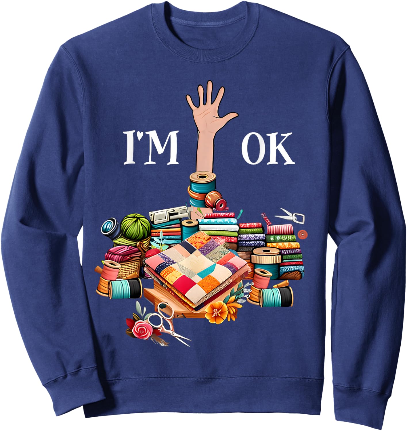 I'm Ok Sewing Quilting Knitting Quilters Sewer Sweatshirt - Sweatshirt | Navy