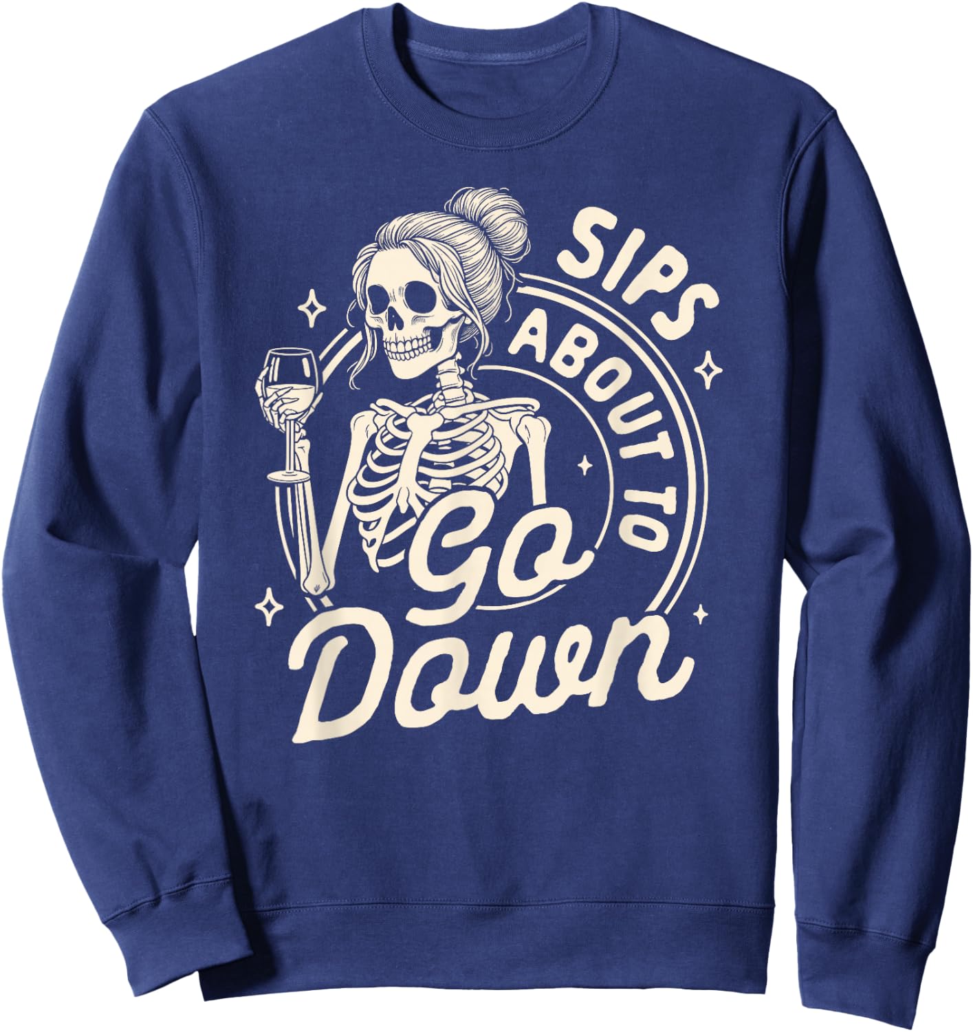 Wine Lover Skeleton Drinking Wine Sips About To Go Down Sweatshirt - Sweatshirt | Navy